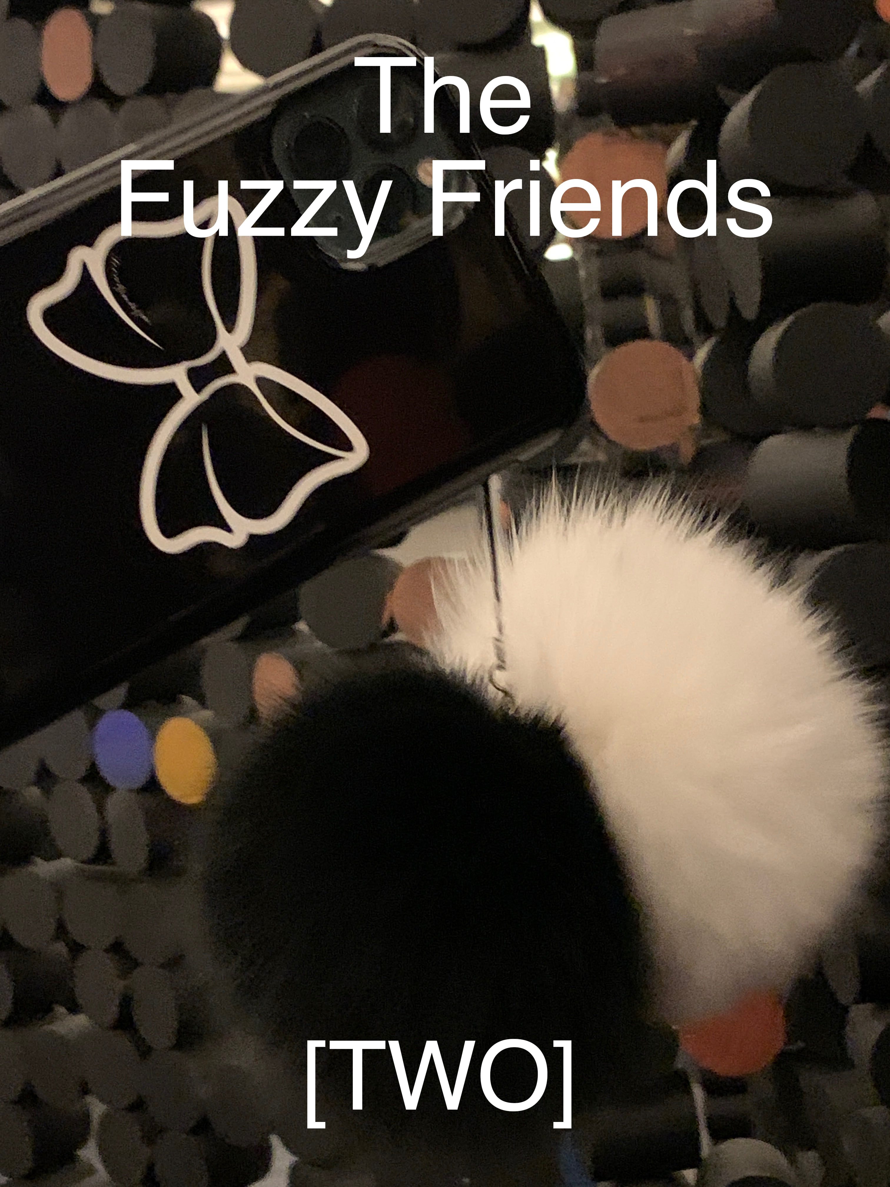The Fuzzy Friends [TWO]